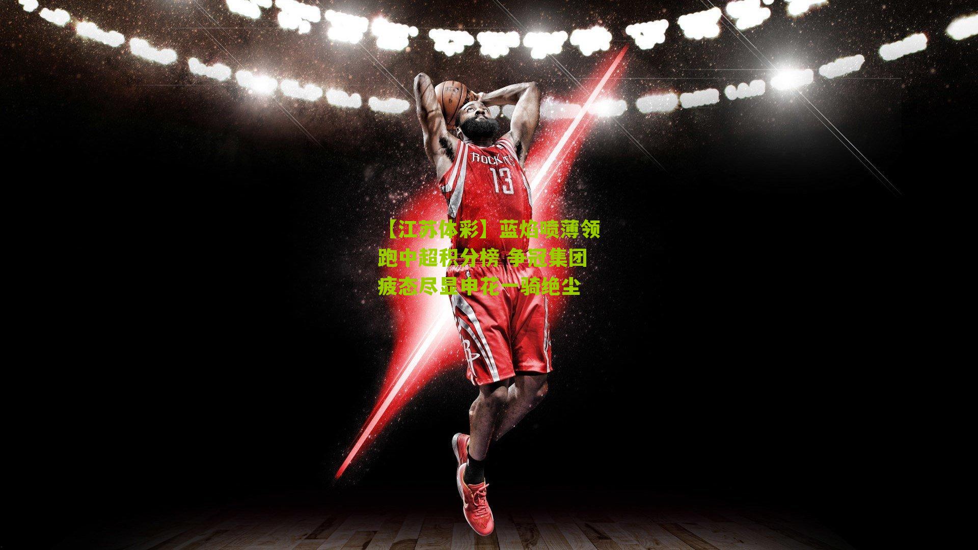 蓝焰喷薄领跑中超积分榜 争冠集团疲态尽显申花一骑绝尘