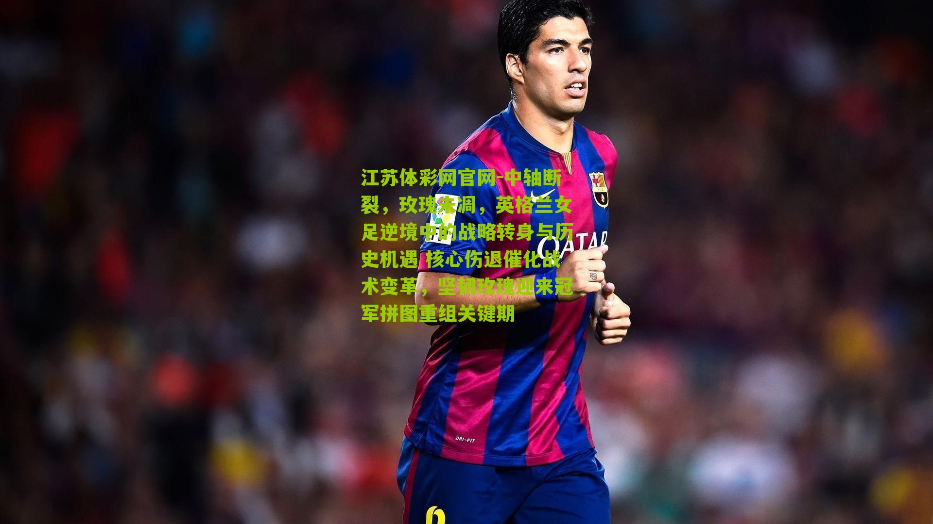 中轴断裂，玫瑰未凋，英格兰女足逆境中的战略转身与历史机遇 核心伤退催化战术变革，坚韧玫瑰迎来冠军拼图重组关键期