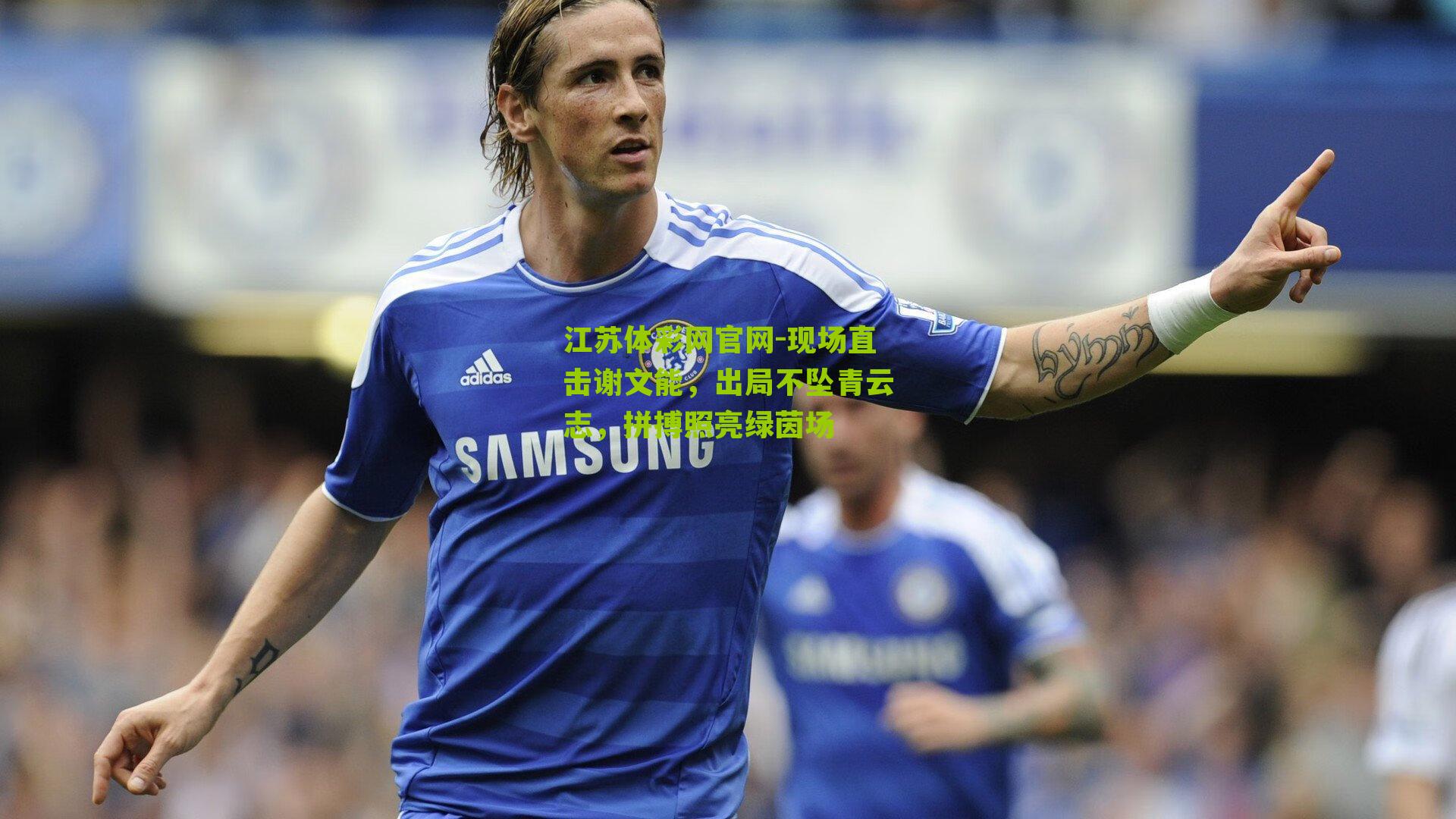 现场直击谢文能，出局不坠青云志，拼搏照亮绿茵场