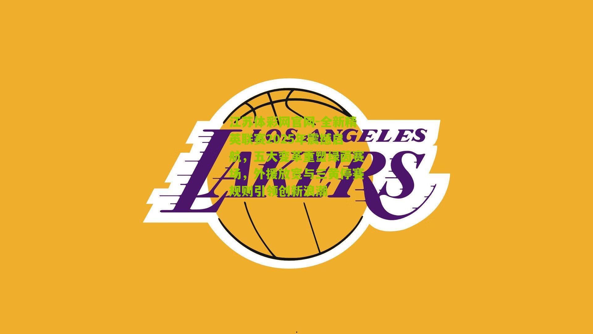 江苏体彩网官网-全新精英联赛2025年震撼启航，五大变革重塑绿茵赛场，外援放宽与三黄停赛规则引领创新浪潮